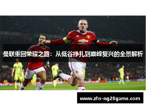 曼联重回荣耀之路：从低谷挣扎到巅峰复兴的全景解析