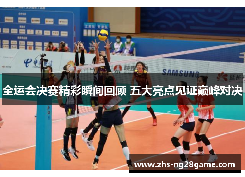 全运会决赛精彩瞬间回顾 五大亮点见证巅峰对决