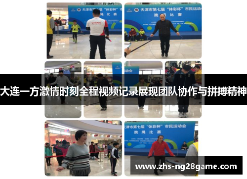 大连一方激情时刻全程视频记录展现团队协作与拼搏精神