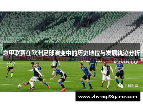 意甲联赛在欧洲足球演变中的历史地位与发展轨迹分析
