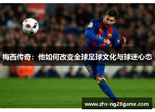 梅西传奇：他如何改变全球足球文化与球迷心态