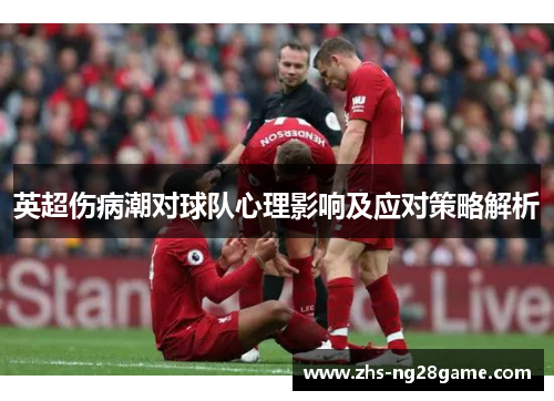 英超伤病潮对球队心理影响及应对策略解析