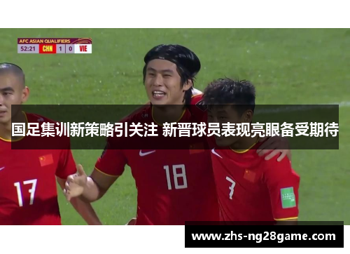 国足集训新策略引关注 新晋球员表现亮眼备受期待