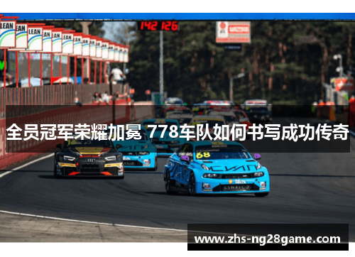 全员冠军荣耀加冕 778车队如何书写成功传奇