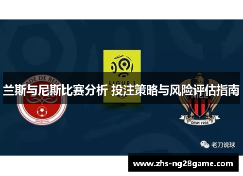 兰斯与尼斯比赛分析 投注策略与风险评估指南