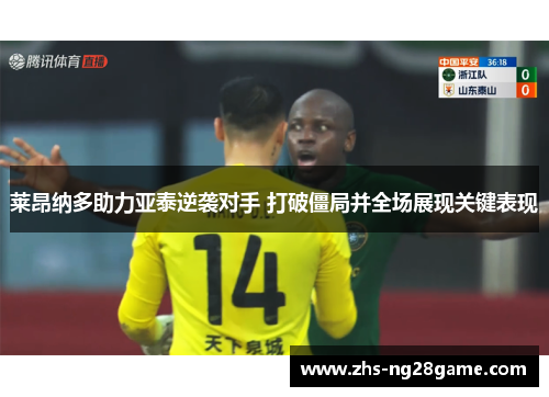 莱昂纳多助力亚泰逆袭对手 打破僵局并全场展现关键表现