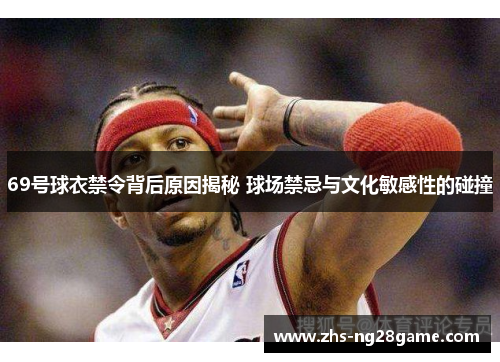 69号球衣禁令背后原因揭秘 球场禁忌与文化敏感性的碰撞