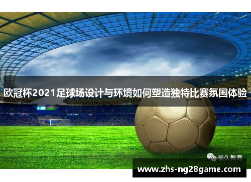 欧冠杯2021足球场设计与环境如何塑造独特比赛氛围体验
