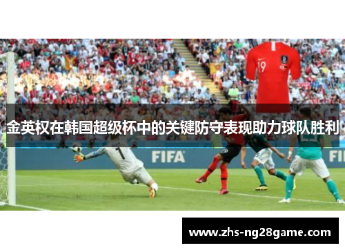 金英权在韩国超级杯中的关键防守表现助力球队胜利
