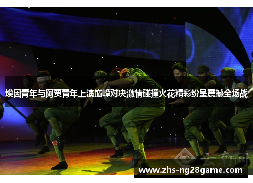 埃因青年与阿贾青年上演巅峰对决激情碰撞火花精彩纷呈震撼全场战