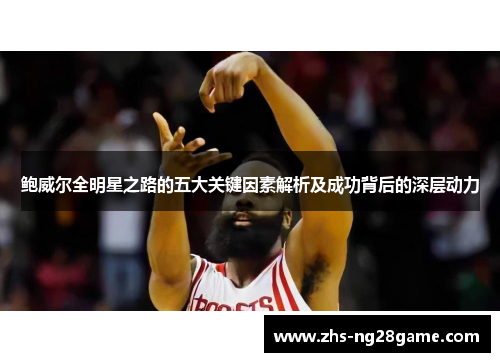 鲍威尔全明星之路的五大关键因素解析及成功背后的深层动力