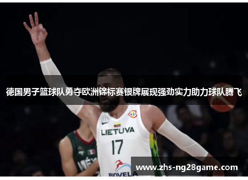 德国男子篮球队勇夺欧洲锦标赛银牌展现强劲实力助力球队腾飞
